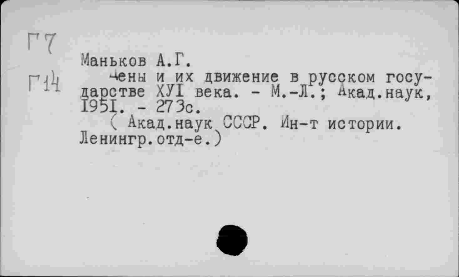 ﻿Г7 г А
Маньков А.Г.
‘Аены и их движение в русском государстве ХУІ века. - М.-Л.; Акад.наук, 1951. - 273с.
( Акад.наук СССР. Ин-т истории. Ленингр.отд-е.)